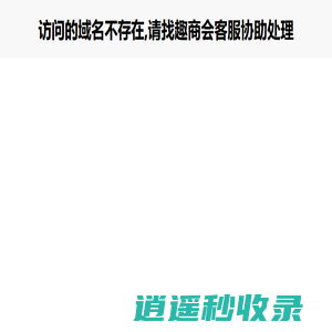 访问的域名不存在,请找趣商会客服协助处理